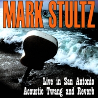 Mark Stultz : Live in San Antonio-Acoustic Twang and Reverb