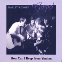 Marley's Ghost : Gospel - How Can I Keep From Singing