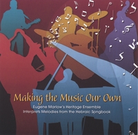 Eugene Marlow : Making the Music Our Own: Eugene Marlow's Heritage Ensemble Interprets Melodies from the Hebraic Songbook