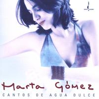 MARTA GOMEZ: Cantos de Agua Dulce