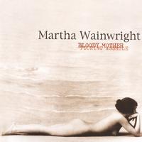 Martha Wainwright : Bloody Mother Fucking Asshole