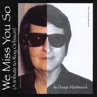 George Martinovich : We Miss You So (A Tribute to Roy Orbison)