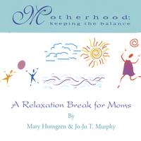 Mary Horngren &Jo-Jo T. Murphy : Motherhood:  Keeping the Balance, A Relaxation Break for Moms