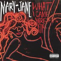 MARY-JANE: What I Came Here For