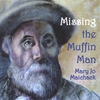 MARY JO MAICHACK: Missing the Muffin Man