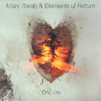 Mary Sarah and Elements of Return : Oh, We