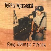 Terry Matsuoka : Raw Acoustic Stylee