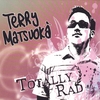 TERRY MATSUOKA: Totally Rad