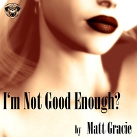 MATT GRACIE: I'm Not Good Enough?