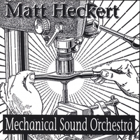 Matt Heckert : Mechanical Sound Orchestra