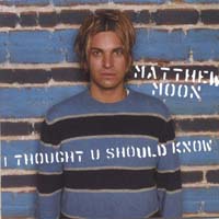 Matthew Moon : I Thought U Should Know