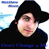 Matthew Moon : Don't Change 4 Me