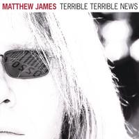 Matthew James : Terrible Terrible News