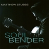 MATTHEW STUBBS: Soul Bender