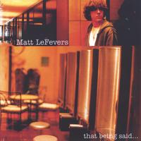 MATT LEFEVERS: That Being Said