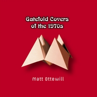 Matt Ottewill : Gatefold Covers of the 1970s
