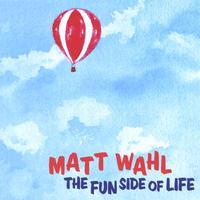 MATT WAHL: The Fun Side Of Life