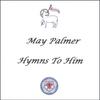 MAY PALMER: Hymns To Him