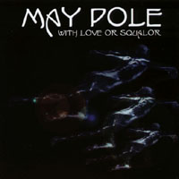 May Pole : With Love Or Squalor