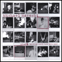MICHAEL MAZOCHI: Volume 1 : Until My Teeth Turn Into Sand