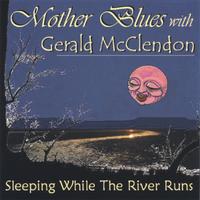Mother Blues With Gerald McClendon : Sleeping While The River Runs