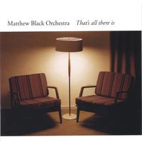 Matthew Black Orchestra : That's All There Is