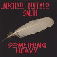 Michael Buffalo Smith : Something Heavy