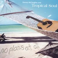 Dennis McCaughey and Tropical Soul : No Plans At All