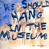 Ian McGlynn: We Should Hang In the Museum - Single