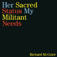 Richard McGraw : Her Sacred Status, My Militant Needs