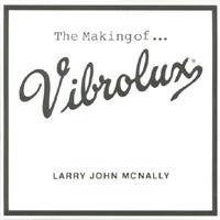 Larry John McNally : The Making Of...Vibrolux