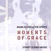 MARK COHEN AND THE SPIRITS: Moments of Grace