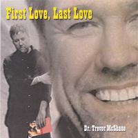 TREVOR MCSHANE: First Love, Last Love