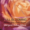Margaret Dubay Mikus: Full Blooming: Selections from a Poetic Journal