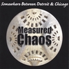 MEASURED CHAOS: Somewhere Between Detroit & Chicago