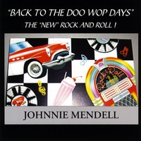 Johnnie Mendell : Back to the Doo Wop Days- the New Rock and Roll!