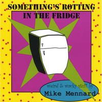 Mike Mennard : Something's Rotting in the Fridge