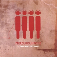 MERCUROCHROME: Is That What They Want