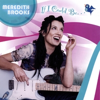 Meredith Brooks : If I Could Be...