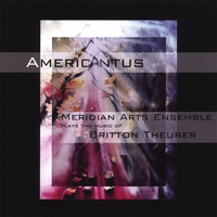 Meridian Arts Ensemble : Americantus: The Music of Britton Theurer