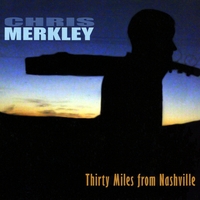 Chris Merkley : Thirty Miles from Nashville
