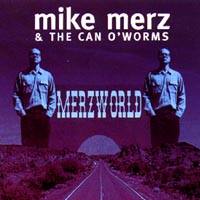 MIKE MERZ & THE CAN O' WORMS: Merzworld