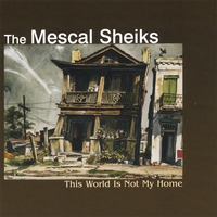The Mescal Sheiks : This World Is Not My Home