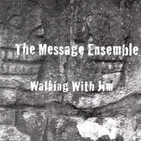 THE MESSAGE ENSEMBLE: Walking With Jim
