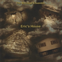 THE MESSAGE ENSEMBLE: Eric's House