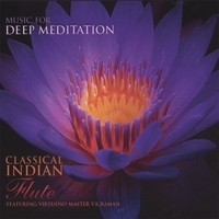 Music for Deep Meditation : Classical Indian Flute - Featuring Virtuoso Master V.K. Raman