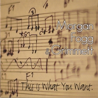 MORGAN, FOGG & GRIMMETT: This Is What You Want