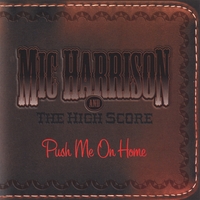 Mic Harrison And The High Score : Push Me On Home