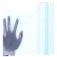 Matt Hoffer : Never Comfortable