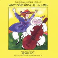 Micah Levy : The Probably Untrue Story Of Mary (who) Had A Little Lamb